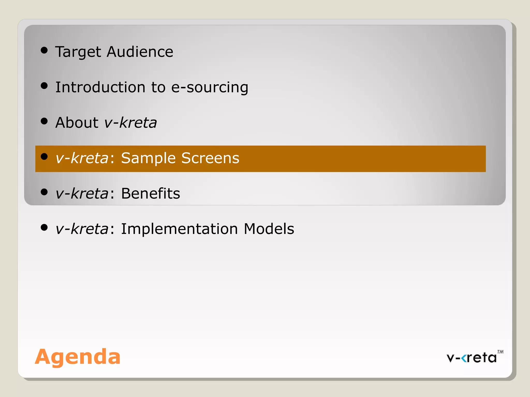 Agenda
 Target Audience
 Introduction to e-sourcing
 About v-kreta
 v-kreta: Sample Screens
 v-kreta: Benefits
 v-kreta: Implementation Models
 