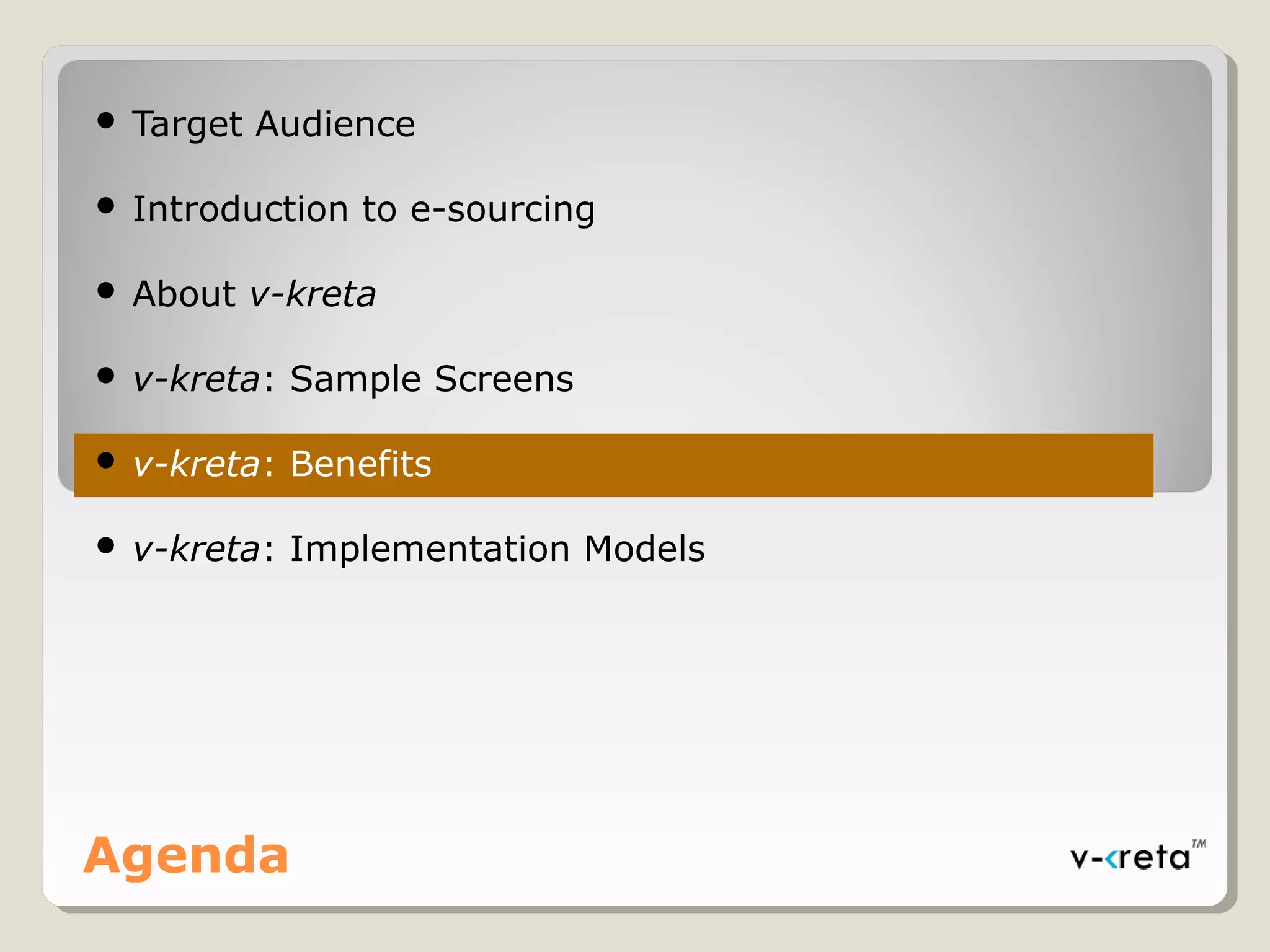  Target Audience
 Introduction to e-sourcing
 About v-kreta
 v-kreta: Sample Screens
 v-kreta: Benefits
 v-kreta: Implementation Models
Agenda
 