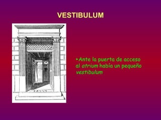 VESTIBULUM ► Ante la puerta de acceso al  atrium  había un pequeño  vestibulum . 