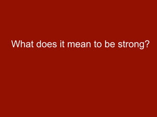 What does it mean to be strong?
 