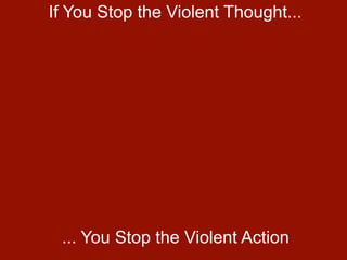 If You Stop the Violent Thought...




 ... You Stop the Violent Action
 
