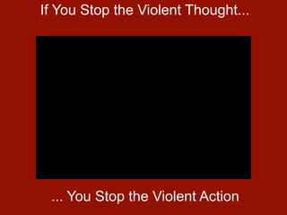 If You Stop the Violent Thought...




 ... You Stop the Violent Action
 