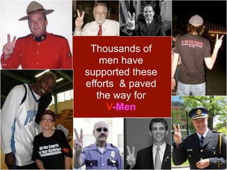 Thousands of
    men have
supported these
efforts & paved
   the way for
     V-Men
 