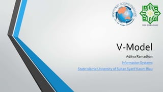 V-Model
Aditya Ramadhan
Information Systems
State Islamic University of Sultan Syarif Kasim Riau
 