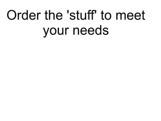 Order the 'stuff' to meet
your needs