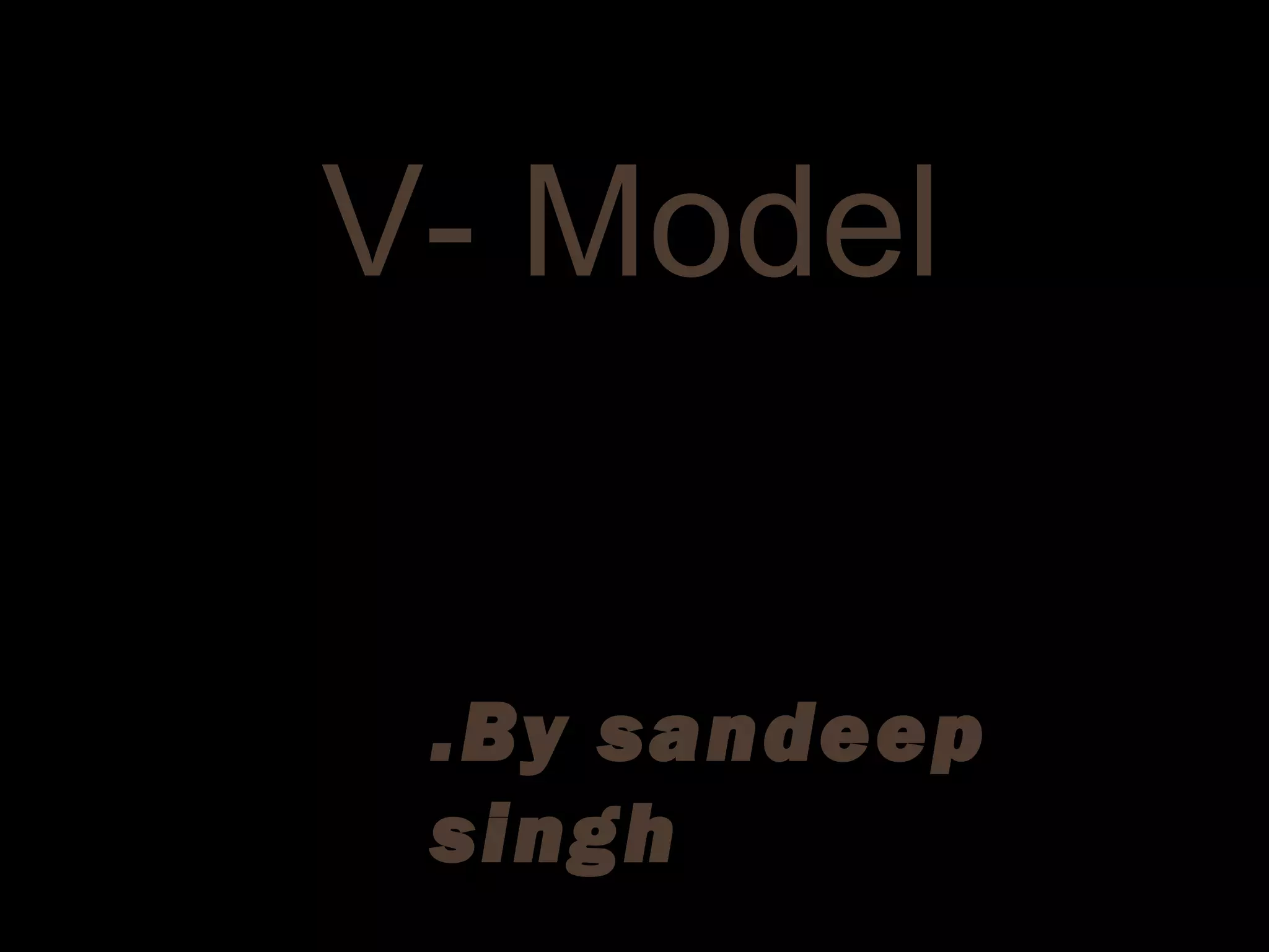 V- Model
.By sandeep
singh