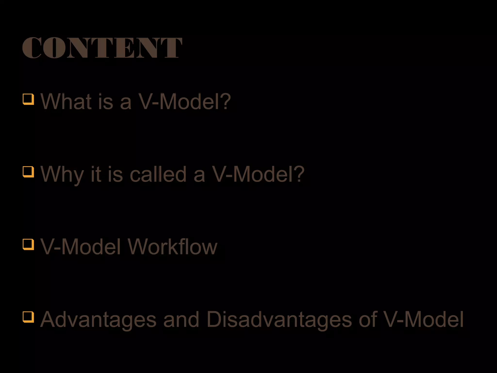 CONTENT
q What is a V-Model?
q Why it is called a V-Model?
q V-Model Workflow
q Advantages and Disadvantages of V-Model