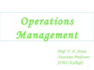 Prof. V. P. Arora Associate Professor JIMS (Kalkaji) Operations Management 