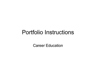 Portfolio Instructions

    Career Education
 