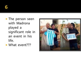  The person seen
with Madrona
played a
significant role in
an event in his
life.
 What event???
 