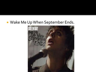  Wake Me UpWhen September Ends.
 