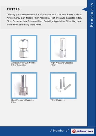 Oﬀering you a complete choice of products which include Filters such as
Airless Spray Gun Nozzle Filter Assembly, High Pressure Cassette Filter,
Filter Cassette, Low Pressure Filter, Cartridge type Inline Filter, Bag type
Inline Filter and many more items.

Airless Spray Gun Nozzle
Filter Assembly

High Pressure Cassette
Filter

High Pressure Cassette
Filter

Filter Cassette

A Member of

Products

FILTERS

 