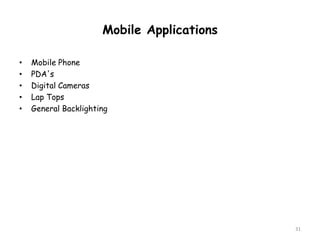 31
Mobile Applications
• Mobile Phone
• PDA's
• Digital Cameras
• Lap Tops
• General Backlighting
 