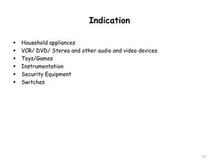 35
Indication
 Household appliances
 VCR/ DVD/ Stereo and other audio and video devices
 Toys/Games
 Instrumentation
 Security Equipment
 Switches
 