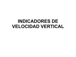 INDICADORES DE VELOCIDAD VERTICAL 