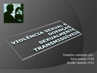Violência sexual e doenças sexualmente transmissíveis Trabalho realizado por: Sara Araújo nº20 Simão Valente nº23 