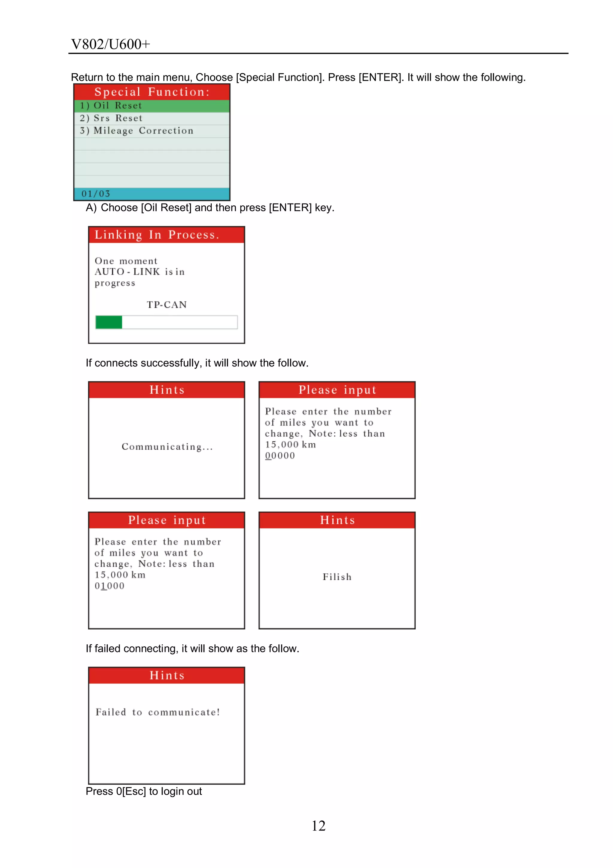 V802/U600+
12
Return to the main menu, Choose [Special Function]. Press [ENTER]. It will show the following.
A) Choose [Oil Reset] and then press [ENTER] key.
If connects successfully, it will show the follow.
If failed connecting, it will show as the follow.
Press 0[Esc] to login out
 