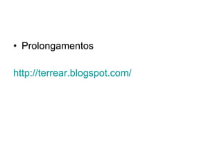 Prolongamentos  http://terrear.blogspot.com/ 