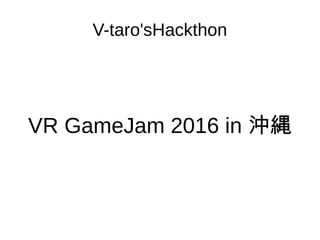 V-taro'sHackthon
VR GameJam 2016 in 沖縄
 