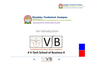 Approved by AICTE & Ministry of HRD New Delhi




         An Introduction




# V-Tech School of Business #
 