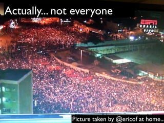 Actually... not everyone
Picture taken by @ericof at home...
 