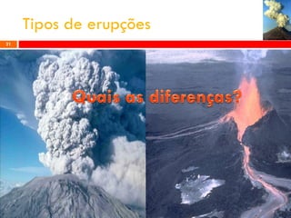 Tipos de erupções
21

 