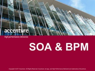 SOA & BPM
Copyright © 2011 Accenture All Rights Reserved. Accenture, its logo, and High Performance Delivered are trademarks of Accenture.
 
