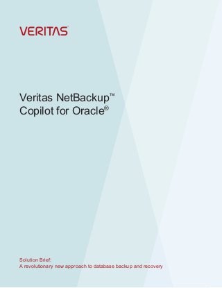 Solution Brief:
A revolutionary new approach to database backup and recovery
Veritas NetBackup™
Copilot for Oracle®
 