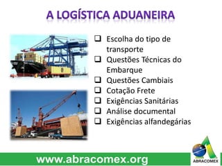  Escolha do tipo de
transporte
 Questões Técnicas do
Embarque
 Questões Cambiais
 Cotação Frete
 Exigências Sanitárias
 Análise documental
 Exigências alfandegárias
 