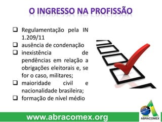  Regulamentação pela IN
1.209/11
 ausência de condenação
 inexistência de
pendências em relação a
obrigações eleitorais e, se
for o caso, militares;
 maioridade civil e
nacionalidade brasileira;
 formação de nível médio
 