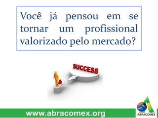 Você já pensou em se
tornar um profissional
valorizado pelo mercado?
 