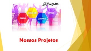 Nossos Projetos
 