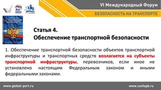 Статья 4.
Обеспечение транспортной безопасности
1. Обеспечение транспортной безопасности объектов транспортной
инфраструктуры и транспортных средств возлагается на субъекты
транспортной инфраструктуры, перевозчиков, если иное не
установлено настоящим Федеральным законом и иными
федеральными законами.
 