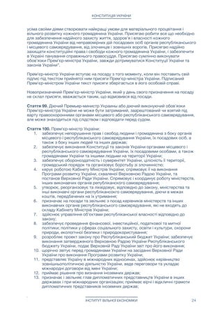 КОНСТИТУЦІЯ УКРАЇНИ
усіма своїми діями створювати найкращі умови для матеріального процвітання і
вільного розвитку кожного громадянина України. Присягаю робити все що необхідно
для забезпечення надійного захисту життя, здоров'я і власності кожного
громадянина України від неправомірних дій посадових осіб органів республіканського
і місцевого самоврядування, від злочинців і зовнішніх ворогів. Присягаю надійно
захищати конституційні права і свободи кожного громадянина України, і забезпечити
в Україні панування справжнього правосуддя. Присягаю сумлінно виконувати
обов'язки Прем'єр-міністра України, завжди дотримуватися Конституції України та
законів України”.

Прем'єр-міністр України вступає на посаду з того моменту, коли він поставить свій
підпис під текстом прийнятої ним присяги Прем'єр-міністра України. Підписаний
Прем'єр-міністром України текст присяги зберігається в його особовій справі.

Новопризначений Прем'єр-міністр України, який у день свого призначення на посаду
не склал присяги, вважається таким, що відмовився від посади.

Стаття 99. Діючий Премьер-министр Украины або діючий виконуючий обов'язки
Прем'єр-міністра України не може бути затриманий, заарештований чи взятий під
варту правоохоронними органами місцевого або республіканського самоврядування,
але може знаходиться під слідством і відповідати перед судом.

Стаття 100. Прем'єр-міністр України: 

1. забезпечує непорушення прав і свобод людини і громадянина з боку органів
місцевого і республіканського самоврядування України, їх посадових осіб, а
також з боку інших людей та інших держав;

2. забезпечує виконання Конституції та законів України органами місцевого і
республіканського самоврядування України, їх посадовими особами, а також
громадянами України та іншими людьми на території України;

3. забезпечує обороноздатність і суверенітет України, цілісність її території,
громадський порядок та організовує боротьбу зі злочинністю;

4. керує роботою Кабінету Міністрів України, спрямовує її на виконання
Програми розвитку України, схваленої Верховною Радою України, та
постанов Верховної Ради України. Спрямовує і координує роботу міністерств,
інших виконавчих органів републіканского самоврядування;

5. утворює, реорганізовує та ліквідовує, відповідно до закону, міністерства та
інші виконавчі органи республікансокго самоврядування, діючи в межах
коштів, передбачених на їх утримання;

6. призначає на посади та звільняє з посад керівників міністерств та інших
виконавчих органів республіканського самоврядування, які не входять до
складу Кабінету Міністрів України;

7. здійснює управління об'єктами республіканської власності відповідно до
закону;

8. забезпечує проведення фінансової, інвестиційної, податкової та митної
політики; політики у сферах соціального захисту, освіти і культури, охорони
природи, екологічної безпеки і природокористування;

9. розробляє проект закону про Республіканський бюджет України; забезпечує
виконання затвердженого Верховною Радою України Республіканського
бюджету України, подає Верховній Раді України звіт про його виконання;

10. щорічно звітує перед громадянами України на засіданні Верховної Ради
України про виконання Програми розвитку України;

11. представляє Україну в міжнародних відносинах, здійснює керівництво
зовнішньополітичною діяльністю України, веде переговори та укладає
міжнародні договори від імені України; 

12. приймає рішення про визнання іноземних держав;

13. призначає і звільняє глав дипломатичних представництв України в інших
державах і при міжнародних організаціях; приймає вірчі і відкличні грамоти
дипломатичних представників іноземних держав;

ІНСТИТУТ ВІЛЬНОЇ ЕКОНОМІКИ 24
 