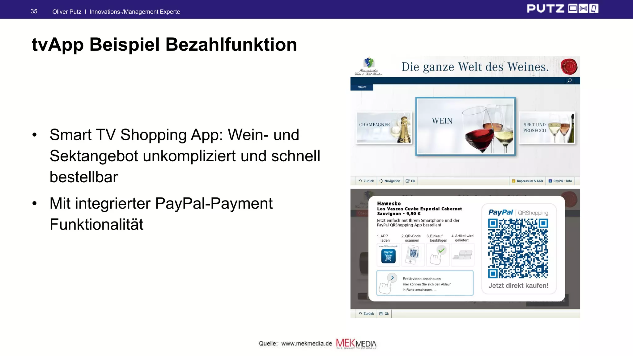 Oliver Putz I Innovations-/Management Experte35
tvApp Beispiel Bezahlfunktion
• Smart TV Shopping App: Wein- und
Sektangebot unkompliziert und schnell
bestellbar
• Mit integrierter PayPal-Payment
Funktionalität
 