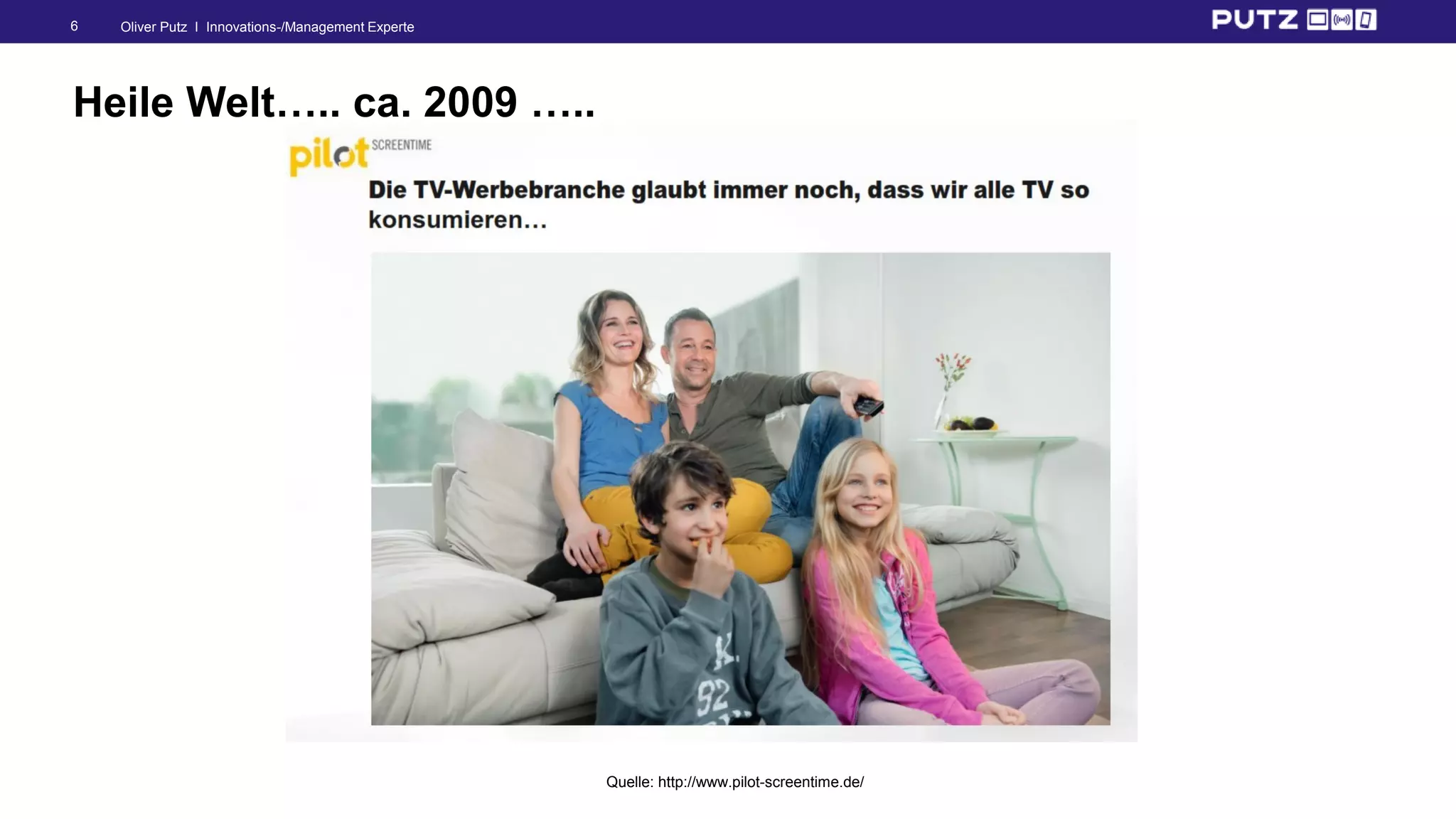 Oliver Putz I Innovations-/Management Experte6
Heile Welt….. ca. 2009 …..
Quelle: http://www.pilot-screentime.de/
 