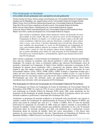 E Agora, José? 
Pós-Graduação no Nordeste 
Uma análise da pós-graduação sob a perspectiva do pós-graduando 
Cleyton Caetano de Souza, cleyton.caetano.souza@gmail.com, Universidade Federal de Campina Grande. 
Jonathas José de Magalhães, jon_magal@yahoo.com.br, Universidade Federal de Campina Grande. 
Hilário Tomaz Alves de Oliveira, hilariotomaz@gmail.com, Universidade Federal de Pernambuco. 
Tiago Davi Neves de Sousa, tiagodvneves@yahoo.com.br, Universidade Federal da Paraíba. 
Heitor José dos Santos Barros, rotieh@gmail.com, Universidade Federal de Alagoas. 
Larissa de Alencar Sobral, lariasobral@gmail.com, Universidade Federal do Rio Grande do Norte. 
Marlos Tacio Silva, marlos.tacio@gmail.com, Universidade Federal de Alagoas. 
Após concluir a graduação, alguns alunos optam por realizar um mestrado em outra 
universidade ou outro estado. Há uma rica oferta de cursos de Pós-Graduação em 
Computação no Brasil e no mundo, e os critérios que levam o aluno a decidir onde 
cursar geralmente é diferente para cada um. Entretanto, a opinião de outros alunos 
sobre o curso, com certeza, é um fator importante para essa decisão. Dessa forma, 
neste trabalho são apresentados os cursos de Pós-Graduação em Computação de 
cinco universidades públicas federais do nordeste (UFAL, UFCG, UFPB, UFPE e 
UFRN) sobre o ponto de vista dos próprios alunos dessas instituições. Esperamos 
que os pontos abordados pelos alunos de cada programa de Pós-Graduação sejam 
proveitosos aos recém-formados e, principalmente, àqueles que desejam desenvolver 
uma Pós-Graduação. 
Após concluir a graduação, o recém-formado em Computação se vê diante de diversas possibilidades. 
Caso opte por continuar na academia, outra decisão pertinente é sobre onde desenvolver sua Pós- 
Graduação. No nordeste são várias as instituições públicas que oferecem Pós-Graduação (nível de 
mestrado e doutorado) em Computação. O objetivo deste trabalho é apresentar os programas de Pós- 
Graduação de algumas dessas instituições sobre a perspectiva dos próprios alunos. Dessa forma, 
propõe-se aqui uma análise subjetiva de cada ambiente acadêmico, feita por mestrandos de cinco 
universidades federais: UFAL, UFCG, UFPB, UFPE e UFRN. Contudo, é importante ressaltar que a 
análise não tem como objetivo identificar qual Pós-Graduação é melhor ou pior, se é que há meios 
pertinentes para isso, mas apenas expor o que cada um dos alunos acredita que mereça ser destacado na 
Pós-Graduação que cursa. Nas próximas seções são apresentados os pontos que esses alunos 
consideram mais relevantes sobre seus programas de Pós-Graduação. 
Pós-Graduação em Ciência da Computação da Universidade Federal de Pernambuco 
A Pós-Graduação em Ciência da Computação do Centro de Informática da Universidade Federal de 
Pernambuco (CIn-UFPE) foi criada em 1974. O curso é oferecido pelo Centro de Informática (CIn) e 
está credenciado no Conselho Federal de Educação (CFE) desde 1986, sendo atualmente um dos 
programas de Pós-Graduação de grande destaque da área no Brasil. O programa oferece três cursos: 
mestrado acadêmico e profissional, e doutorado (Pós-Graduação CIn, 2011). 
Atualmente, os programas de mestrado acadêmico e de doutorado estão classificados com conceito 6, 
segundo a análise da Coordenação de Aperfeiçoamento de Pessoal de Nível Superior (CAPES), que 
possui uma escala de avaliação que varia de 1 a 7 (Sobre a CAPES, 2011). O curso de mestrado 
profissional foi inaugurado em novembro de 2006, tendo por objetivo entender as necessidades do 
mercado de trabalho, visando estudar soluções para problemas enfrentados no dia a dia. O mestrado 
profissional difere do mestrado acadêmico por lidar com problemas que o profissional vivencia 
diariamente dentro do mercado de trabalho. Além dos cursos mencionados, o CIn oferece duas 
propostas de cursos para Especialização. São eles: Especialização em Engenharia de Software com 
Qualidade (EESQ) e o MBA Executivo em Gestão de Tecnologia da Informação (GTI). 
Esta é uma publicação eletrônica da Sociedade Brasileira de Computação – SBC. Qualquer opinião pessoal não pode ser atribuída como da SBC. 
A responsabilidade sobre o seu conteúdo e a sua autoria é inteiramente dos autores de cada artigo. 
Volume 4 - Número 3 – Dezembro 2011 | SBC HORIZONTES | 30 
 