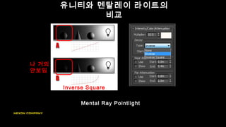 유니티와 멘탈레이 라이트의
비교
Mental Ray Pointlight
Inverse Square
나 거의
안보임
 