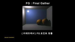 FG : Final Gather
( 카메라에서 ) FG 포인트 방출
 