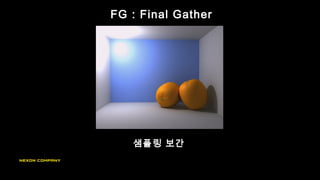 FG : Final Gather
샘플링 보간
 