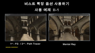 비스트 확장 옵션 사용하기
사용 예제 II-1
1st
: FG / 2nd
: Path Tracer Mental Ray
 