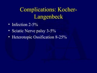 Complications: Kocher-
Langenbeck
• Infection 2-5%
• Sciatic Nerve palsy 3-5%
• Heterotopic Ossification 8-25%
 
