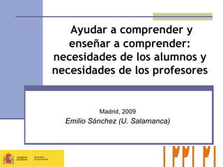 Madrid, 2009 Emilio Sánchez (U. Salamanca) Ayudar a comprender y enseñar a comprender: necesidades de los alumnos y necesidades de los profesores 