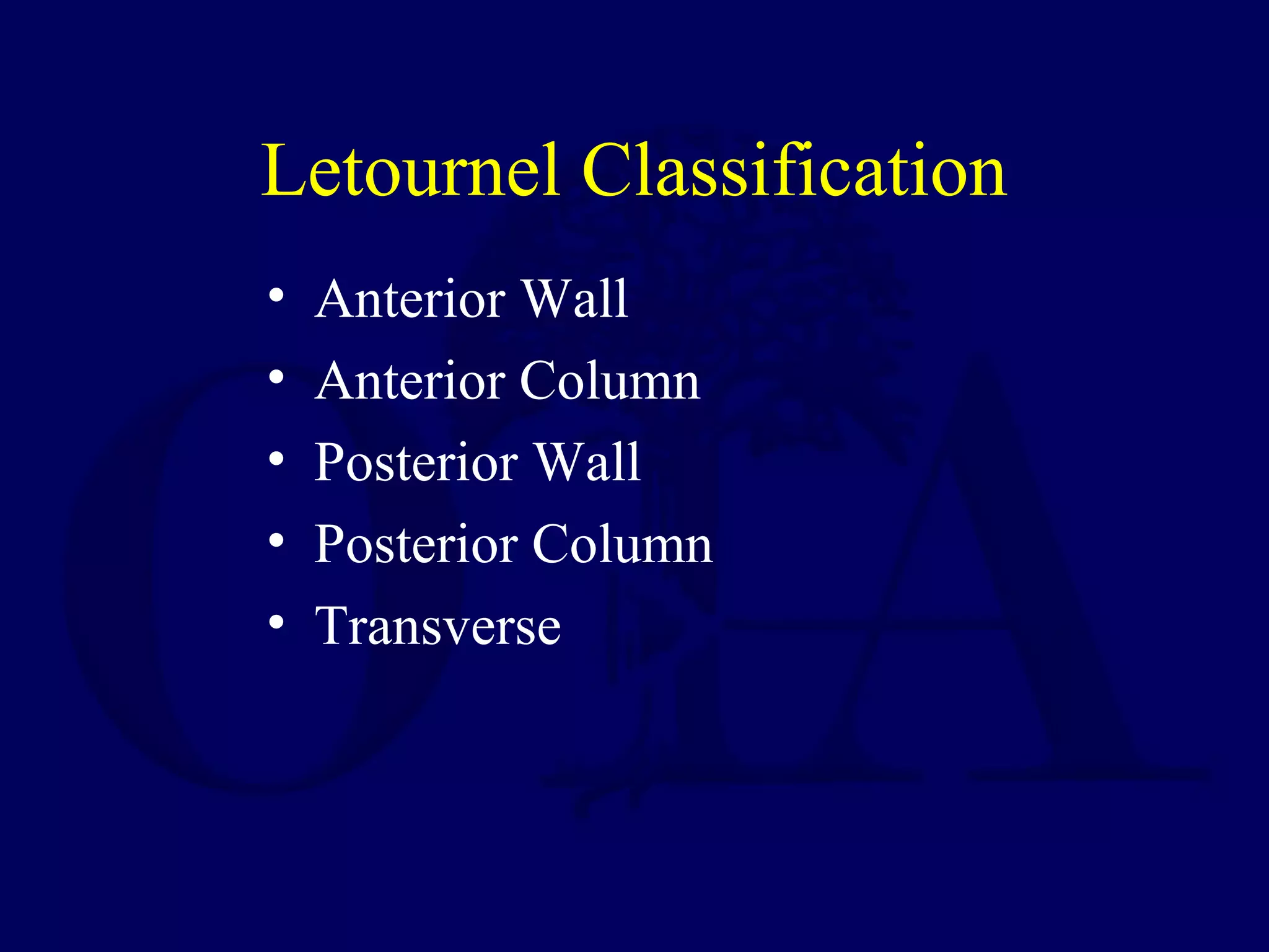 Letournel Classification
• Anterior Wall
• Anterior Column
• Posterior Wall
• Posterior Column
• Transverse
 