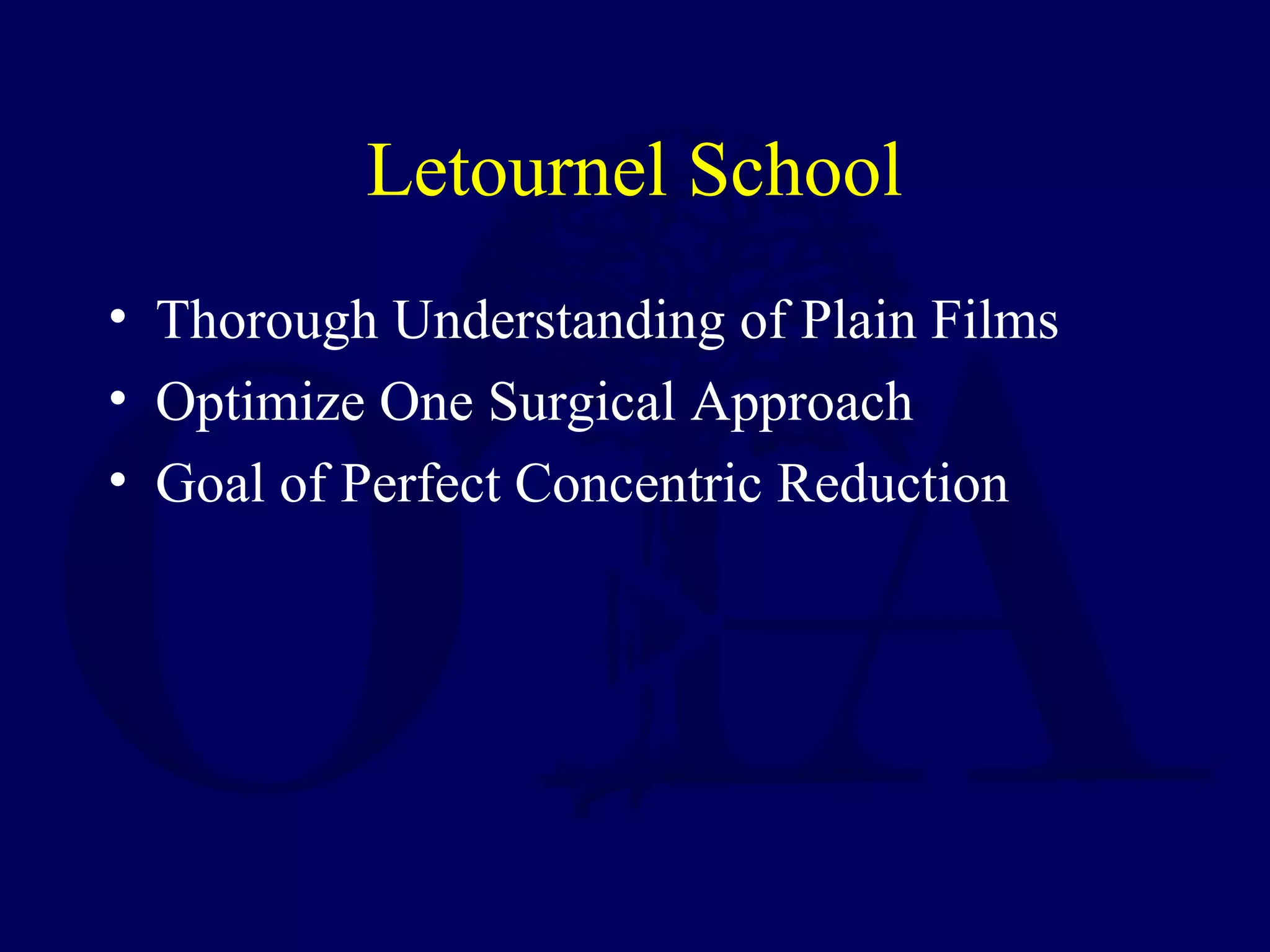 Letournel School
• Thorough Understanding of Plain Films
• Optimize One Surgical Approach
• Goal of Perfect Concentric Reduction
 