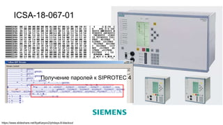 ICSA-18-067-01
Получение паролей к SIPROTEC 4
https://www.slideshare.net/IlyaKarpov2/phdays-8-blackout
 