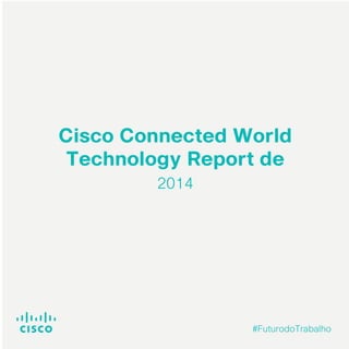 Cisco Connected World
Technology Report de
2014
#FuturodoTrabalho
 
