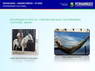 SOCIOLOGIA – ENSINO MÉDIO – 3º ANO 
DIVERSIDADE CULTURAL 
IDENTIFIQUE O POVO OU A REGIÃO COM BASE NAS EXPRESSÕES 
CULTURAIS ABAIXO: 
Imagem: Jean Louis Gonterre / Domínio público. 
Imagem: Clip-art do Power Point. 
 