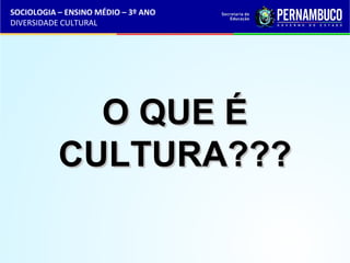 SOCIOLOGIA – ENSINO MÉDIO – 3º ANO 
DIVERSIDADE CULTURAL 
OO QQUUEE ÉÉ 
CCUULLTTUURRAA?????? 
 