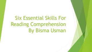 Six Essential Skills For
Reading Comprehension
By Bisma Usman
 